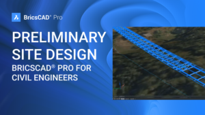 BricsCAD® Pro for Civil Engineers – Prepping the project: Preliminary and Site Design
